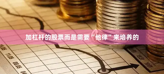 加杠杆的股票而是需要“他律”来培养的