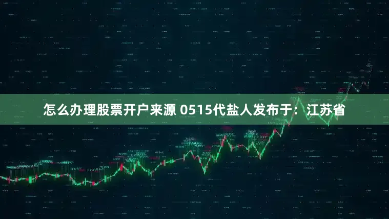 怎么办理股票开户来源 0515代盐人发布于：江苏省