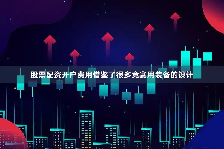 股票配资开户费用借鉴了很多竞赛用装备的设计
