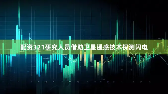 配资321研究人员借助卫星遥感技术探测闪电