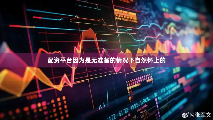 配资平台因为是无准备的情况下自然怀上的