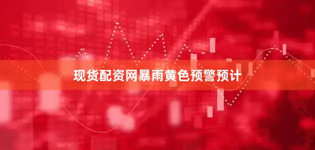 现货配资网　　暴雨黄色预警　　预计