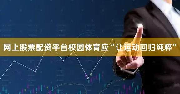 网上股票配资平台校园体育应“让运动回归纯粹”