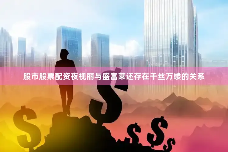 股市股票配资夜视丽与盛富莱还存在千丝万缕的关系
