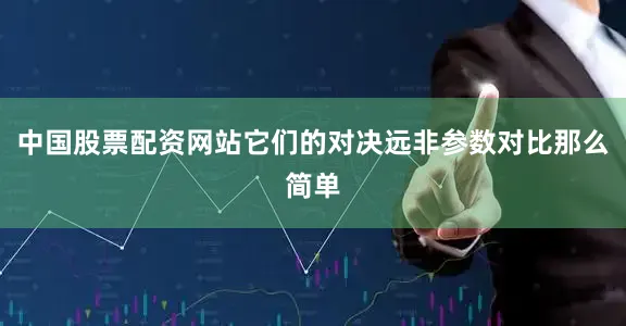 中国股票配资网站它们的对决远非参数对比那么简单