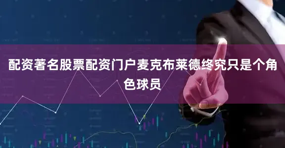 配资著名股票配资门户麦克布莱德终究只是个角色球员